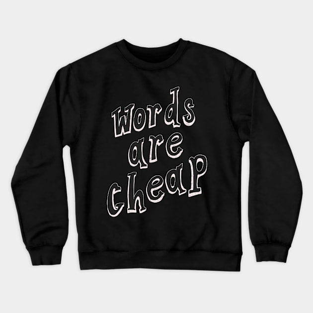 Words Are Cheap Crewneck Sweatshirt by minniemorrisart